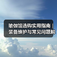 瑜伽馆选购实用指南 | 装备维护与常见问